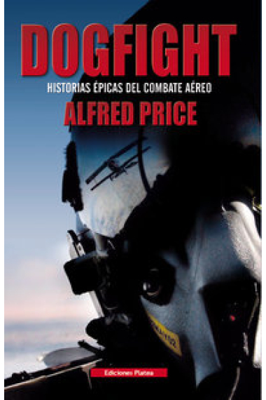 Dogfight. Historias épicas del combate aéreo