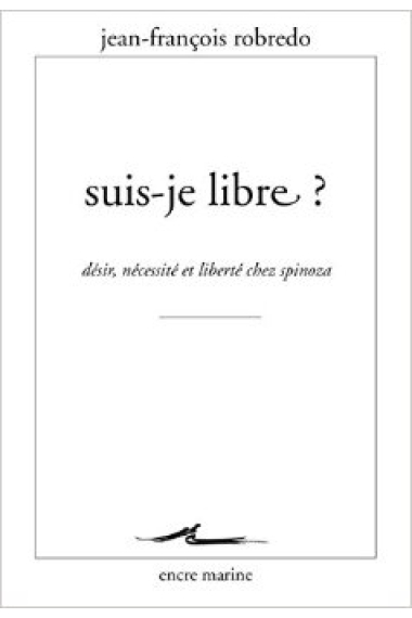 Suis-je libre? Désir, nécessité et liberté chez Spinoza