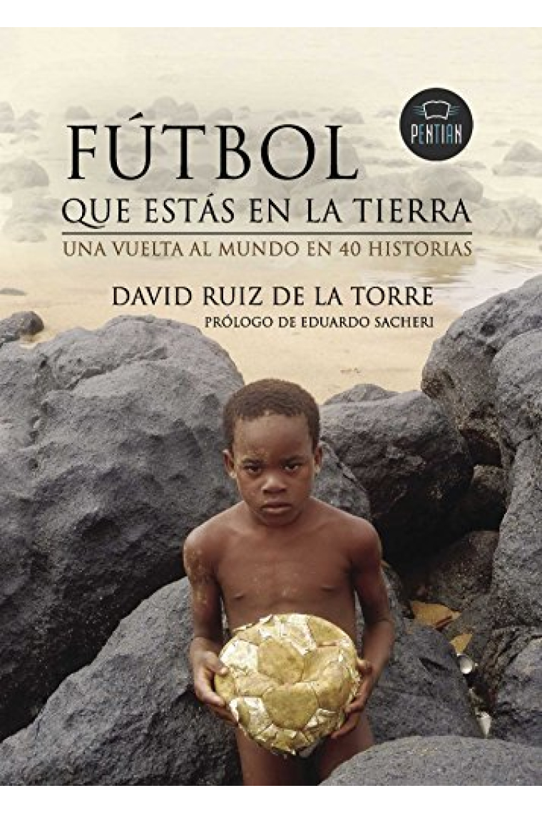 Futbol que estás en la Tierra. La vuelta al mundo en 40 historias con balón