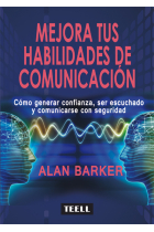 Mejora tus habilidades de comunicación. Cómo generar confianza, ser escuchado y comunicarse con seguridad