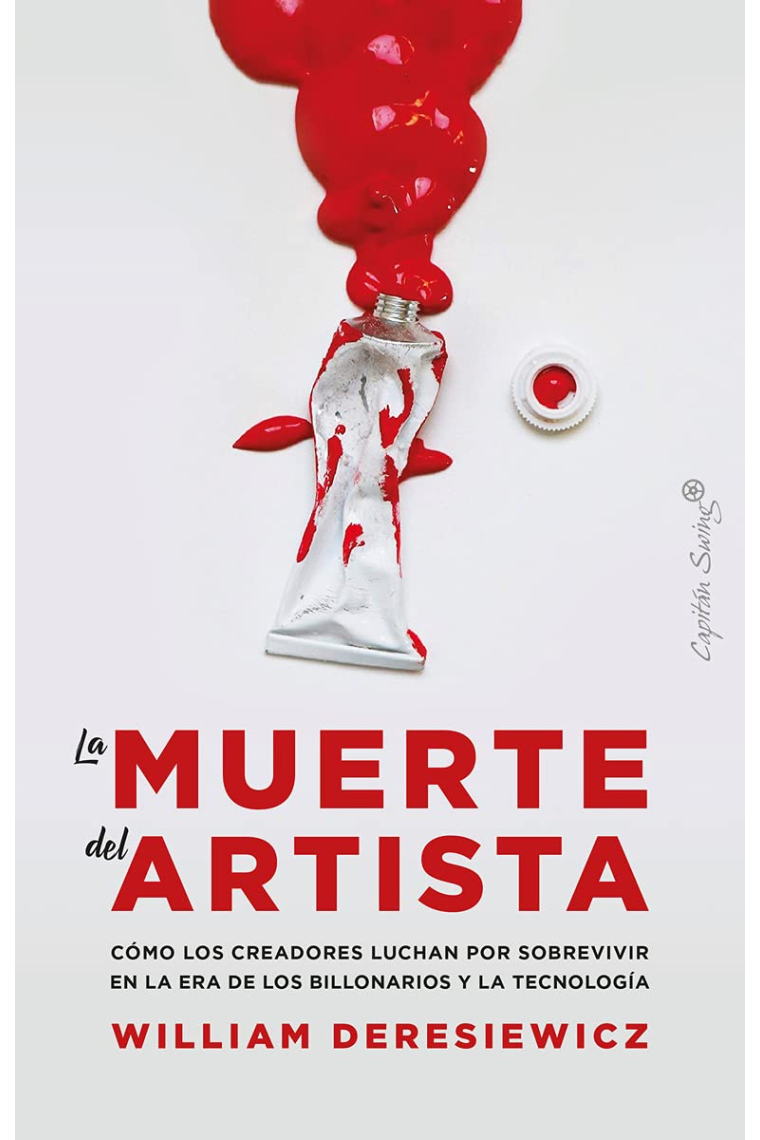 La muerte del artista. Cómo los creadores luchan por sobrevivir en la era de los billonarios y la tecnología