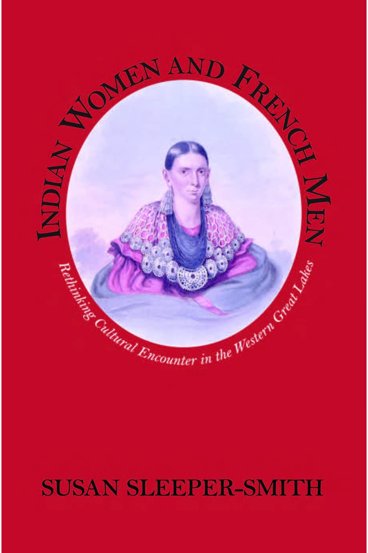 Indian Women and French Men: Rethinking Cultural Encounter in the Western Great Lakes (Native Americans of the Northeast: Culture, History & the Contemporary)