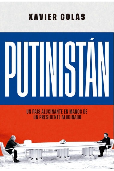 Putinistán. Un país alucinante en manos de un presidente alucinado