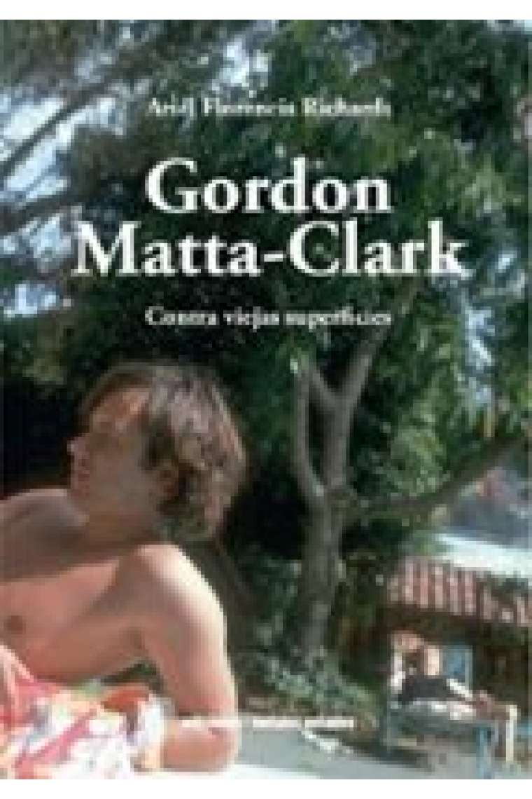 Gordon Matta-Clark. Contra viejas superficies