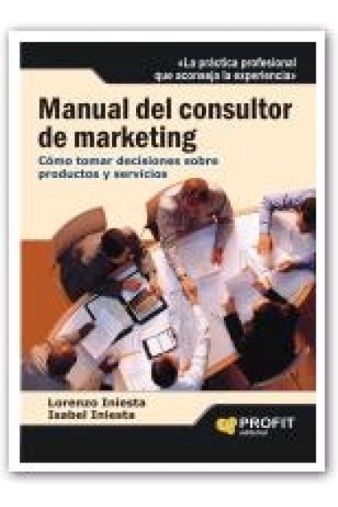 Manual del consultor de marketing. Cómo tomar decisiones sobre productos y servicios