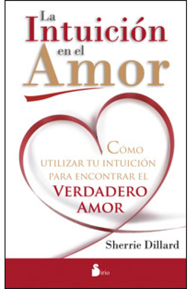 La intuición en el amor : Cómo utilizar tu intuición para encontrar el verdadero amor