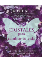 Cristales para cambiar tu vida : cómo usar los cristales para manifestar abundancia, bienestar y felicidad