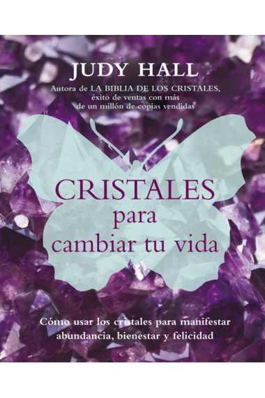 Cristales para cambiar tu vida : cómo usar los cristales para manifestar abundancia, bienestar y felicidad