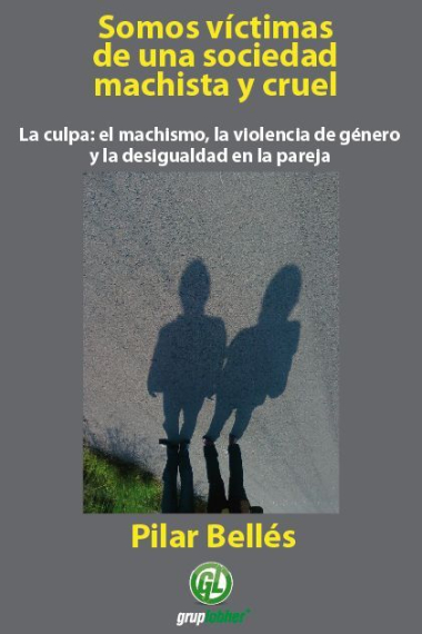 Somos victimas de una sociedad machista y cruel. La culpa: el machismo, la violencia de género y la desigualdad en la pareja