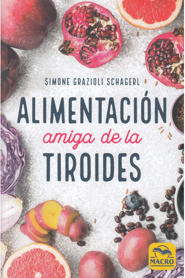 Alimentación Amiga de la Tiroides. La comida para curar el hipotiroidismo, el hipertiroidismo y otros problemas