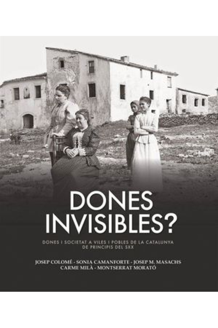 Dones invisibles? Dones i societat a viles i pobles de la Catalunya de principis del segle XX