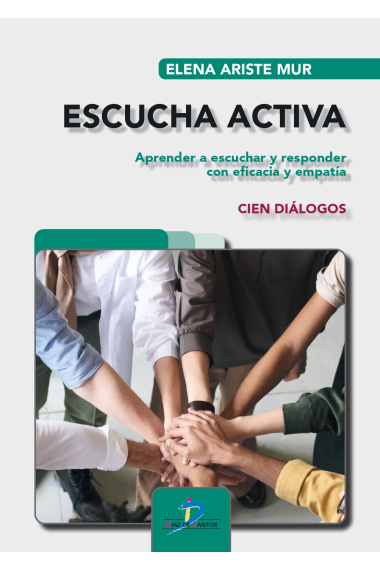 Escucha activa. Aprender a escuchar y responder con eficacia y empatía. Cien diálgos