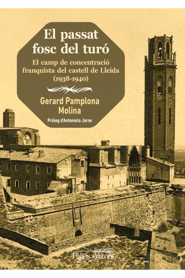 El passat fosc del turó. El camp de concentració franquista del castell de Lleida (1938-1940)