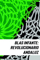 BLAS INFANTE: REVOLUCIONARIO ANDALUZ