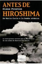 Antes de Hiroshima. De Marie Curie a la bomba atómica. La vertiginosa carrera por el desarrollo de las armas de destrucción masiva