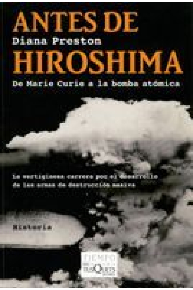 Antes de Hiroshima. De Marie Curie a la bomba atómica. La vertiginosa carrera por el desarrollo de las armas de destrucción masiva