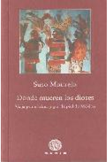 Donde mueren los dioses. Viaje por el alma y por la piel de México