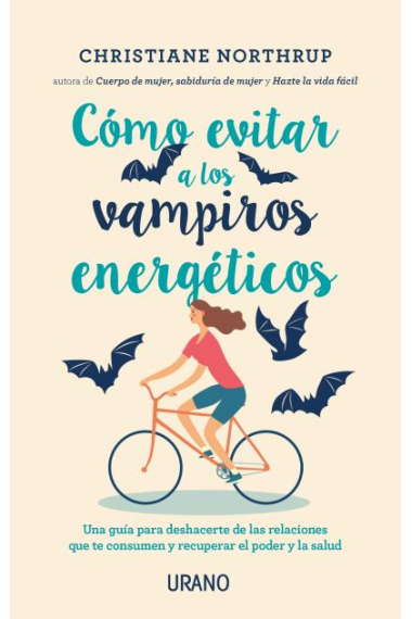 Cómo evitar a los vampiros energéticos. Una guía para alejarte de las relaciones que te consumen y recuperar el poder y la salud