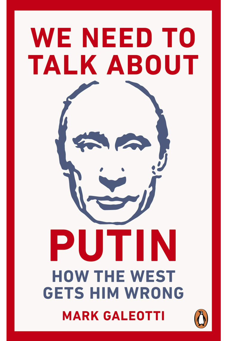 We need to talk about Putin. How the West gets him wrong