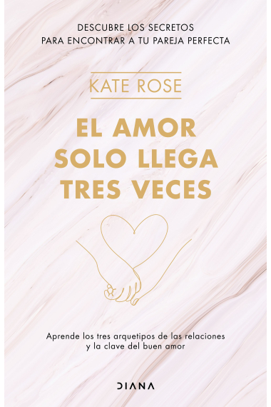 El amor solo llega tres veces. Aprende los tres arquetipos de las relaciones y la clave del buen amor