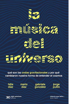 La música del universo. Qué son la ondas gravitacionales y por qué cambiaron nuestra forma de entender el Universo