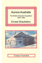 Aurora Australis (The British Antarctic Expedition 1907-1908) Ernest Schackleton