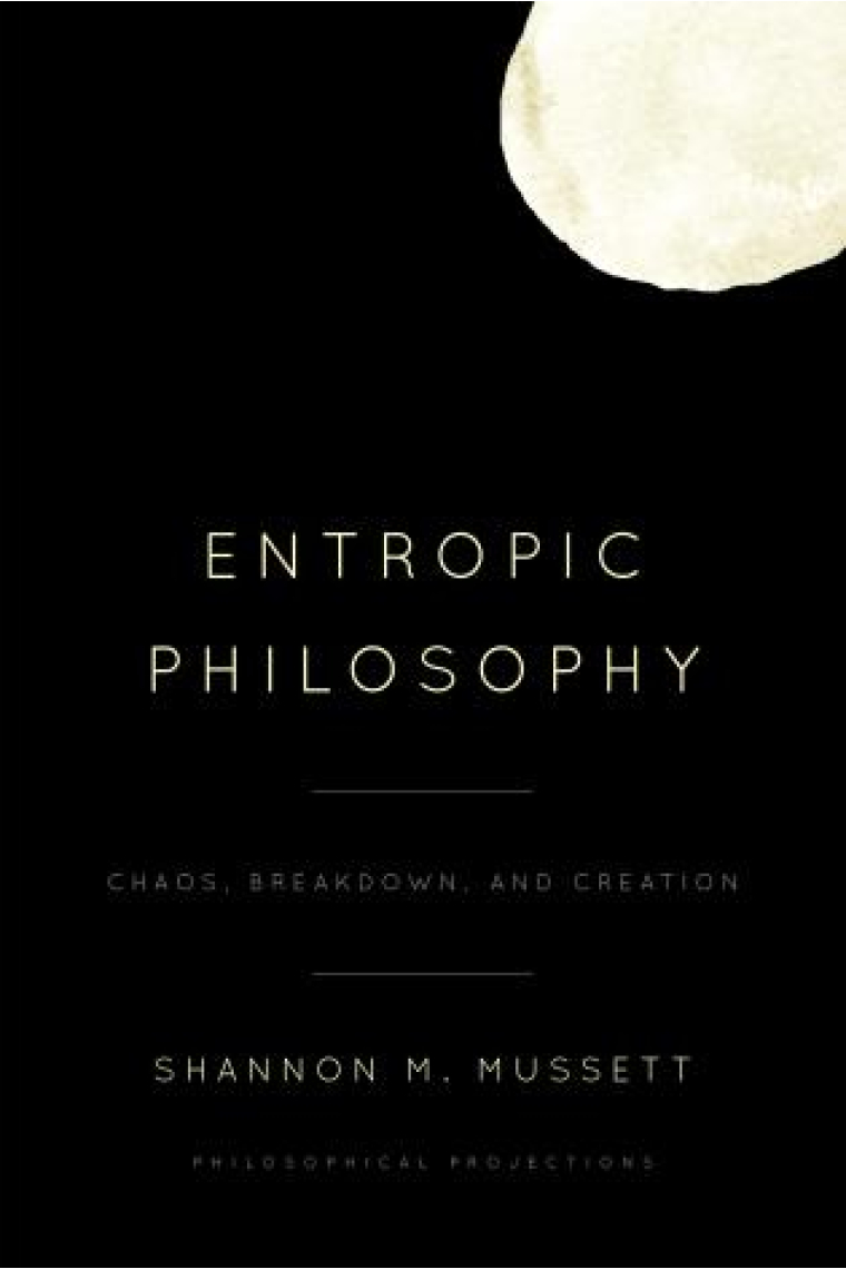 Entropic Philosophy: Chaos, Breakdown, and Creation