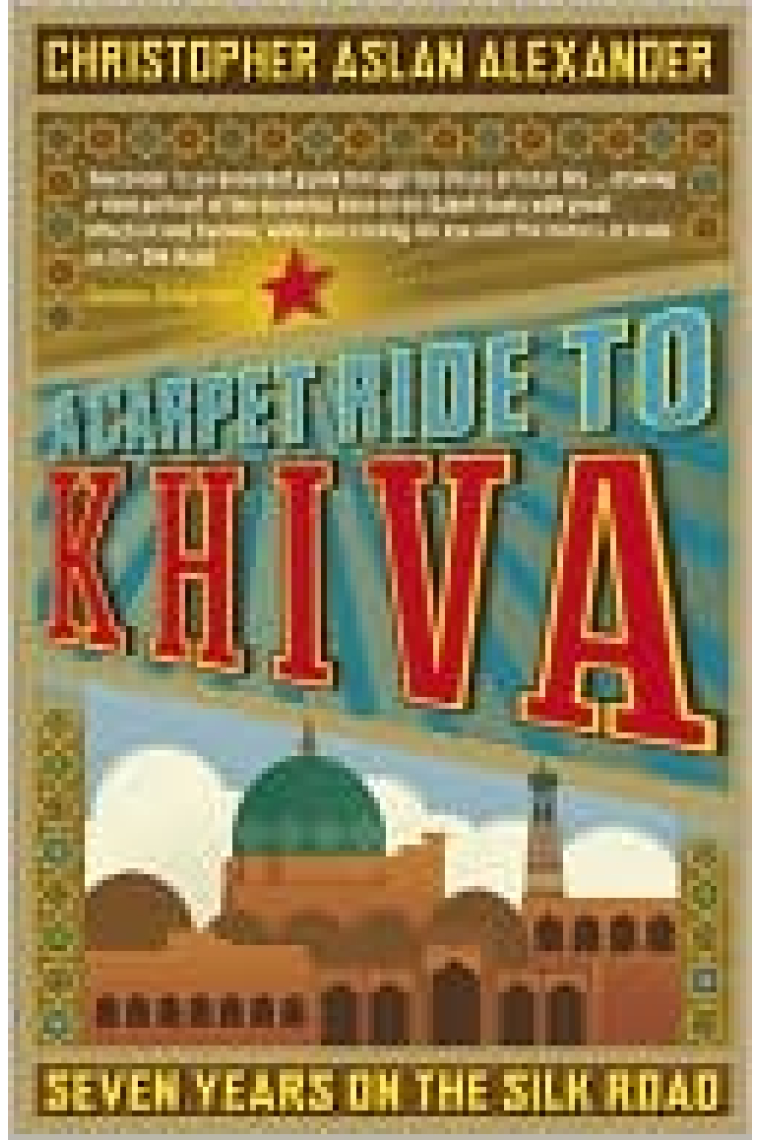 A Carpet Ride to Khiva: Seven Years on the Silk Road