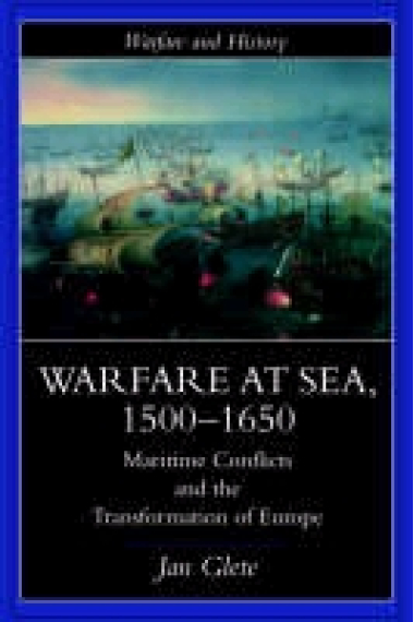 Warfare at sea, 1500-1650. Maritime conflicts and the transformation of Europe