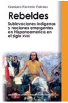 Rebeldes. Sublevaciones indígenas y naciones emergentes en Hispanoamérica en el siglo XVIII