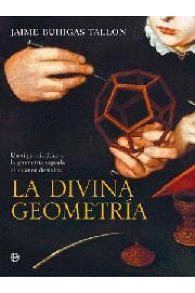 La divina geometría. Un viaje iniciático a la geometría sagrada al alcance de todos