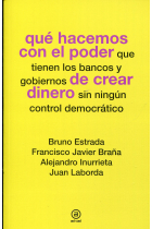 Qué hacemos con el poder que tienen los bancos y gobiernos de crear dinero sin ningún control democrátioo