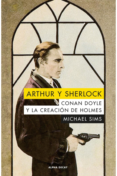 Arthur y Sherlock: Conan Doyle y la creación de Holmes