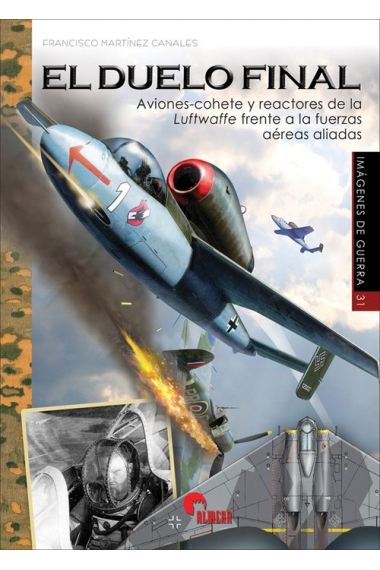 El duelo final. Aviones-cohete y reactores de la Luftwaffe frente a las fuerzas aéreas aliadas