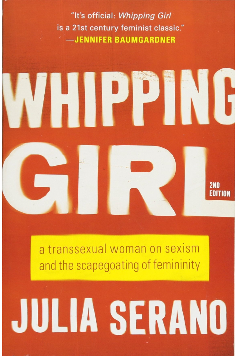 Whipping Girl: A Transsexual Woman on Sexism and the Scapegoating of Femininity