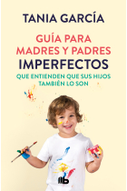 Guía para madres y padres imperfectos que saben que sus hijos también lo son