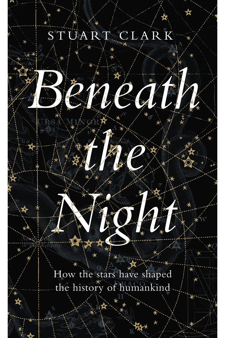 Beneath the Night: How the stars have shaped the history of humankind