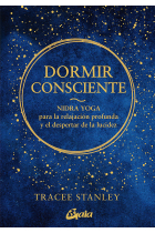 Dormir consciente. Nidra yoga para la relajación profunda y el despertar de la lucidez