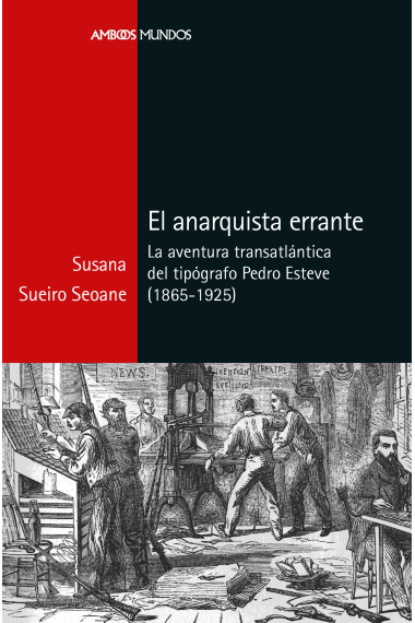 El anarquista errante. La aventura transatlántica del tipógrafo Pedro Esteve (1865-1925)