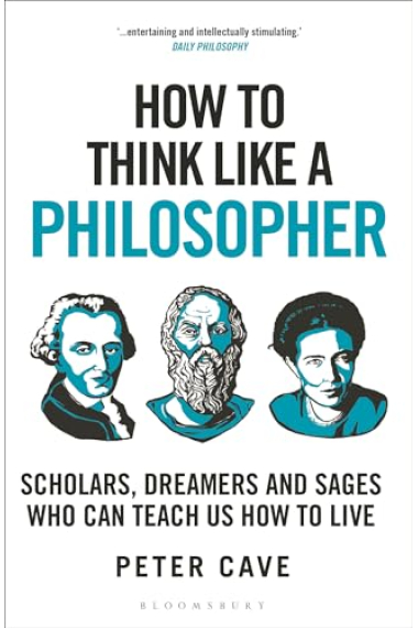 How to Think Like a Philosopher: Scholars, Dreamers and Sages Who Can Teach Us How to Live