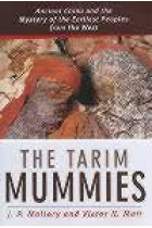 The Tarim mummies (Ancient China and the mystery of the earliest peoples from the West)