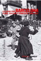 La lucha por Barcelona. Clase, cultura y conflicto, 1898-1937