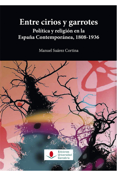 Entre cirios y garrotes. Política y religión en la España Contemporánea, 1808-1936