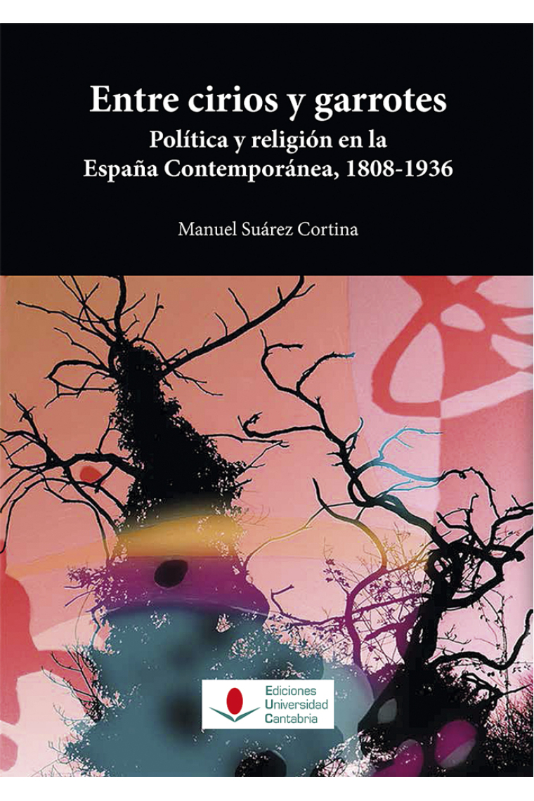 Entre cirios y garrotes. Política y religión en la España Contemporánea, 1808-1936