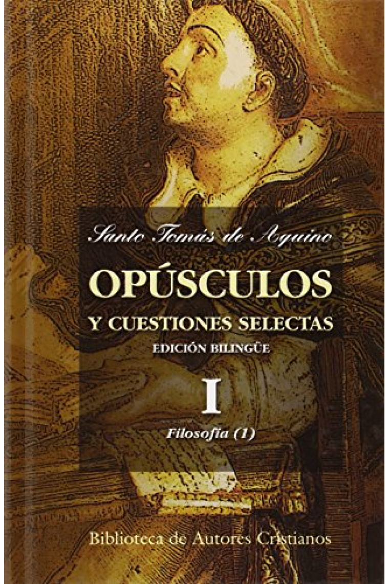 Opúsculos y cuestiones selectas, I: Los principios de la naturaleza.  El ser y la esencia.  La eternidad del mundo. De la unidad del entendimiento. De la verdad. El maestro. El bien. Cuestiones disputadas sobre el alma.  Las criaturas espirituales