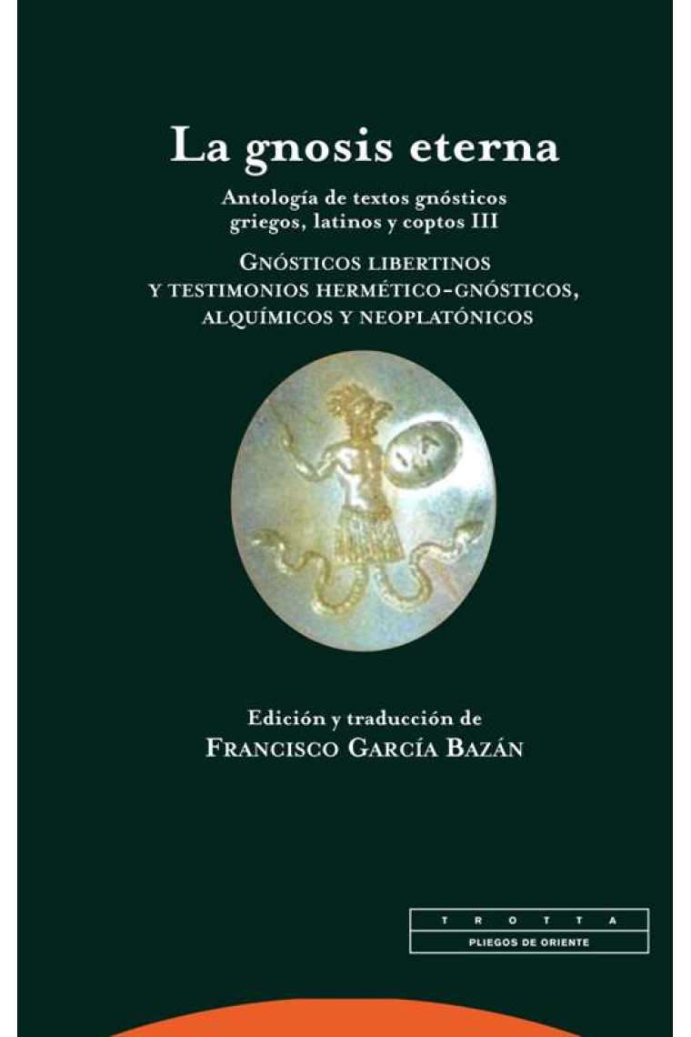 La Gnosis eterna, III: antología de textos gnósticos griegos, latinos y coptos (Gnósticos libertinos y testimonios hermético-gnósticos, alquímicos y neoplatónicos)