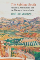 The Sublime South: Andalusia, Orientalism, and the Making of Modern Spain