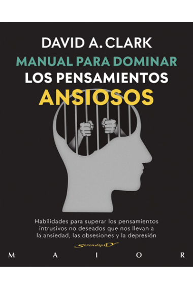 Manual para dominar los pensamientos ansiosos. Habilidades para superar los pensamientos intrusivos no deseados que nos llevan a la ansiedad, las obsesiones y la depresión