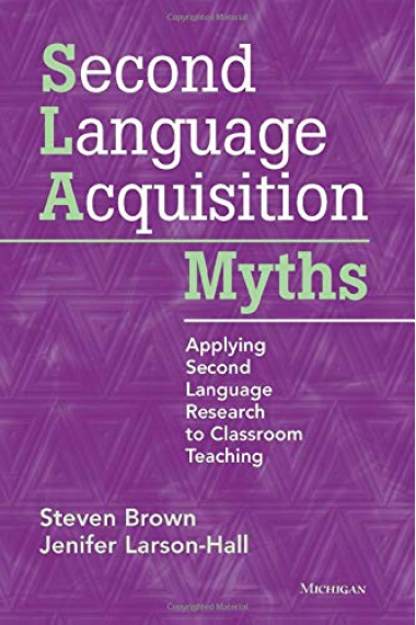 Second Language Acquisition Myths: Applying Second Language Research to Classroom Teaching