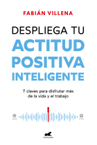 Despliega tu actitud positiva inteligente. 7 claves para disfrutar más de la vida y del trabajo